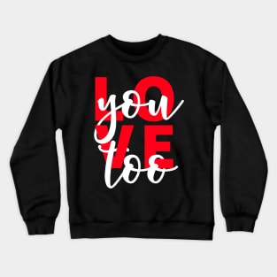 Love You Too Crewneck Sweatshirt